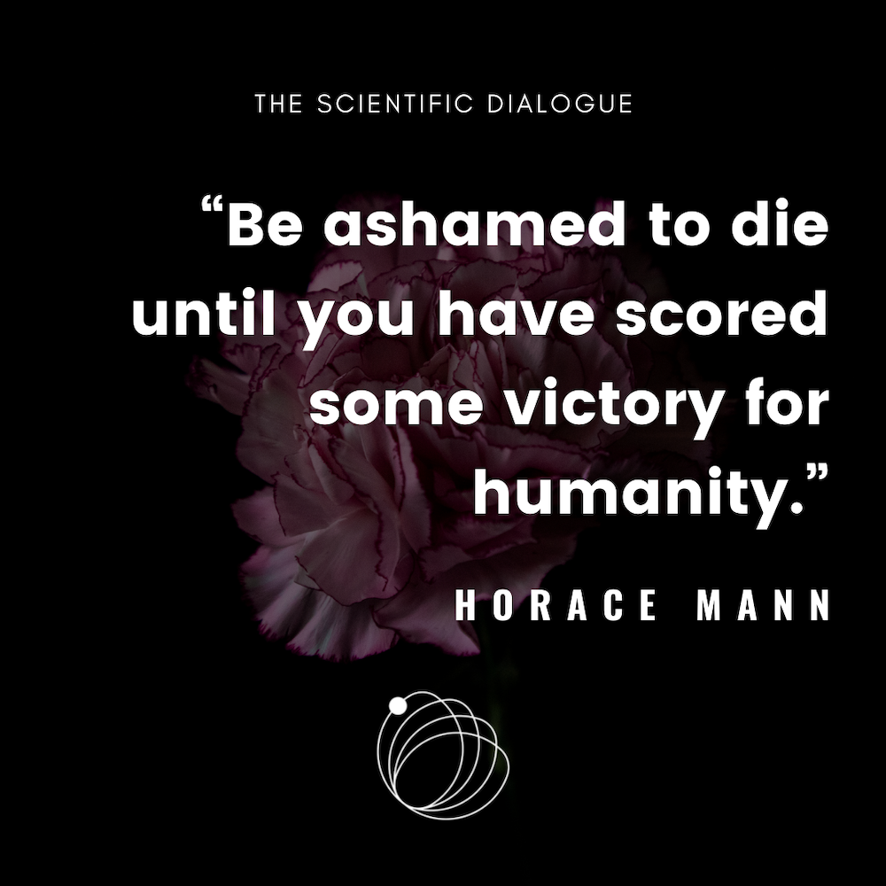 Quote: Be ashamed to die until you have scored some victory for humanity - Horace Mann